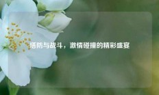 塔防与战斗，激情碰撞的精彩盛宴