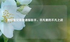 奥特曼兄弟普通版联手，平凡里的不凡之战