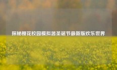 探秘樱花校园模拟器圣诞节最新版欢乐世界