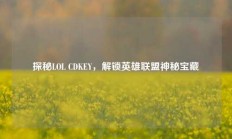 探秘LOL CDKEY，解锁英雄联盟神秘宝藏
