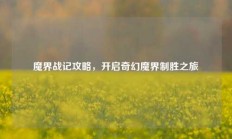 魔界战记攻略，开启奇幻魔界制胜之旅