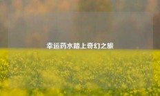 幸运药水踏上奇幻之旅