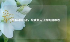 梦幻诛仙门派，绘就多元江湖绚丽画卷