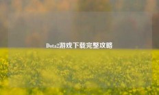 Dota2游戏下载完整攻略
