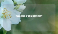 探秘跳跳犬数量多的地方