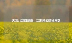 天龙八部四绝庄，江湖风云隐秘角落