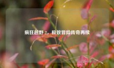 疯狂越野 2，极致冒险传奇再续