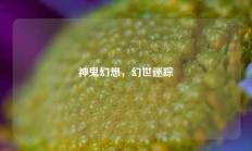 神鬼幻想，幻世迷踪