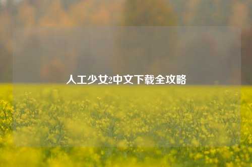 人工少女2中文下载全攻略