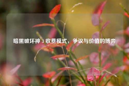 暗黑破坏神 3 收费模式,争议与价值的博弈