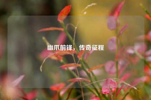 幽爪前锋，传奇征程