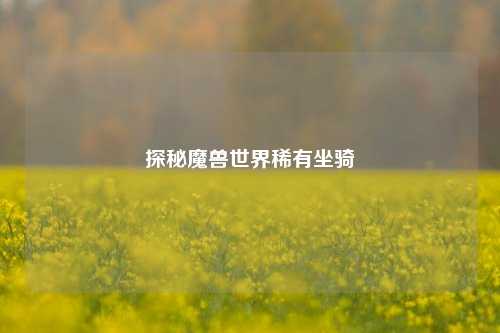 探秘魔兽世界稀有坐骑