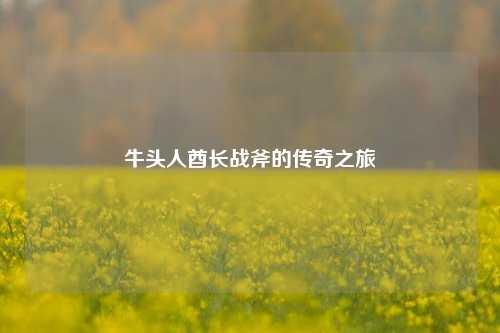牛头人酋长战斧的传奇之旅