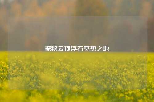 探秘云顶浮石冥想之地